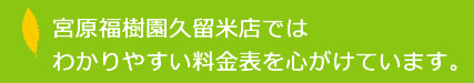 宮原福樹園久留米店ではわかりやすい料金表を心がけています。